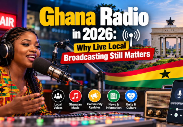 Ghana Radio in 2026: Why Live Local Broadcasting Still Matters